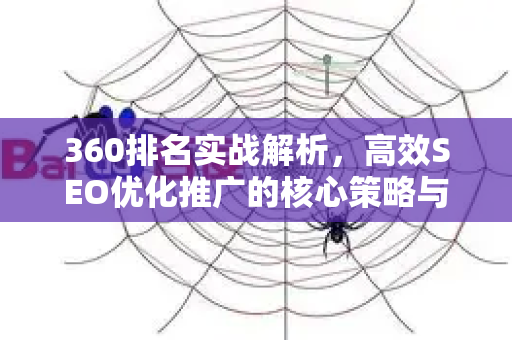 360排名实战解析，高效SEO优化推广的核心策略与误区规避