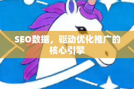 SEO数据，驱动优化推广的核心引擎