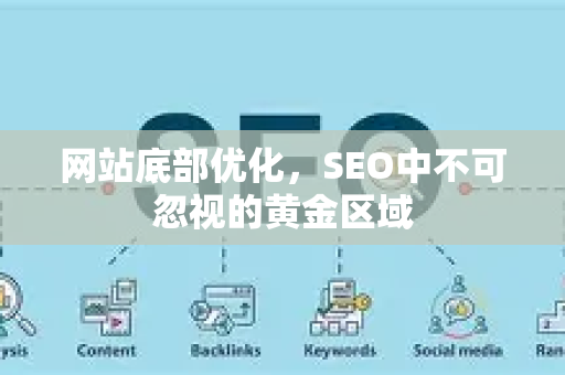 网站底部优化，SEO中不可忽视的黄金区域