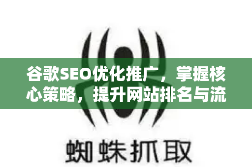 谷歌SEO优化推广，掌握核心策略，提升网站排名与流量