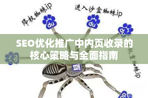 SEO优化推广中内页收录的核心策略与全面指南-第1张图片-星博讯-专业SEO_网站优化技巧_搜索引擎排名提升