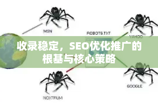 收录稳定，SEO优化推广的根基与核心策略