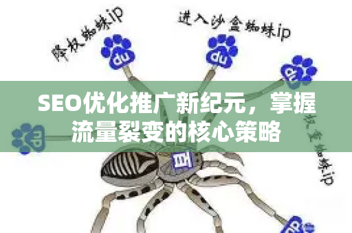 SEO优化推广新纪元，掌握流量裂变的核心策略