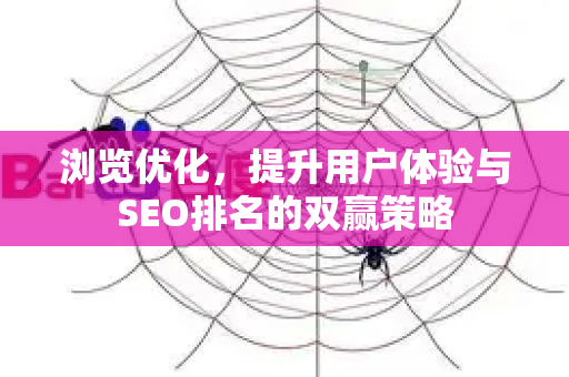浏览优化，提升用户体验与SEO排名的双赢策略-第1张图片-星博讯-专业SEO_网站优化技巧_搜索引擎排名提升