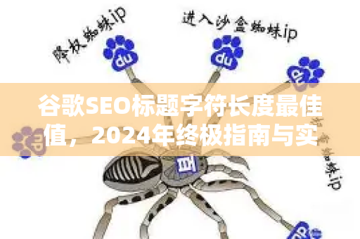 谷歌SEO标题字符长度最佳值，2024年终极指南与实战建议-第1张图片-星博讯-专业SEO_网站优化技巧_搜索引擎排名提升