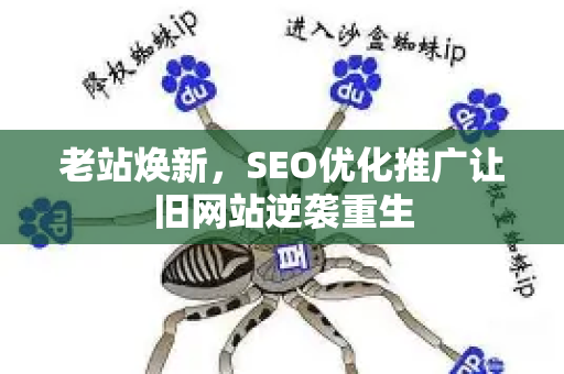 老站焕新，SEO优化推广让旧网站逆袭重生