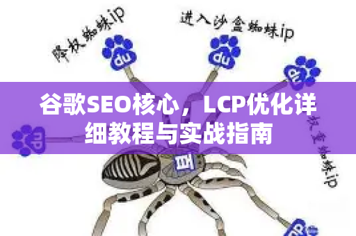 谷歌SEO核心,LCP优化详细教程与实战指南-第1张图片-星博讯-专业SEO_网站优化技巧_搜索引擎排名提升 谷歌SEO核心,LCP优化详细教程与实战指南-第1张图片-星博讯-专业SEO_网站优化技巧_搜索引擎排名提升