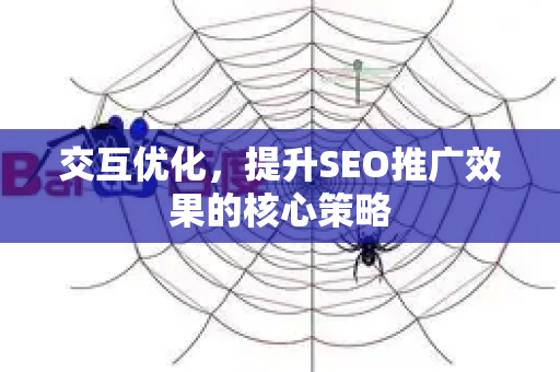交互优化，提升SEO推广效果的核心策略