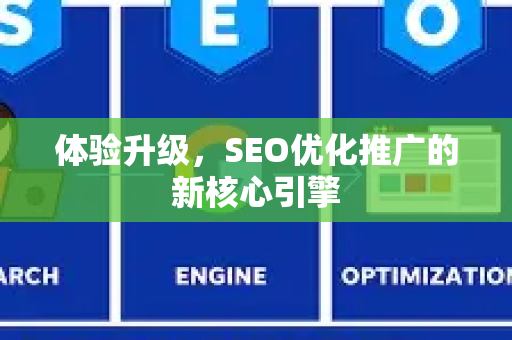 体验升级，SEO优化推广的新核心引擎
