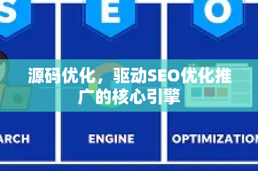 源码优化，驱动SEO优化推广的核心引擎