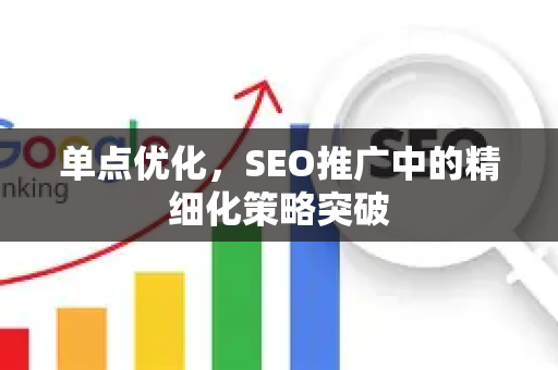 单点优化，SEO推广中的精细化策略突破
