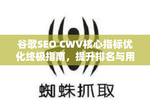 谷歌SEO CWV核心指标优化终极指南,提升排名与用户体验的关键策略-第1张图片-星博讯-专业SEO_网站优化技巧_搜索引擎排名提升 谷歌SEO CWV核心指标优化终极指南,提升排名与用户体验的关键策略-第1张图片-星博讯-专业SEO_网站优化技巧_搜索引擎排名提升