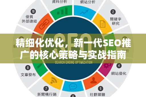 精细化优化，新一代SEO推广的核心策略与实战指南