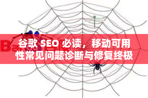 谷歌 SEO 必读，移动可用性常见问题诊断与修复终极指南-第1张图片-星博讯-专业SEO_网站优化技巧_搜索引擎排名提升