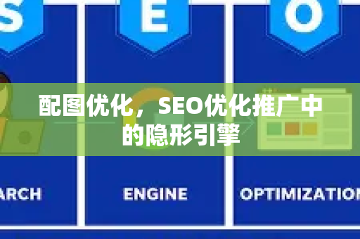 配图优化，SEO优化推广中的隐形引擎