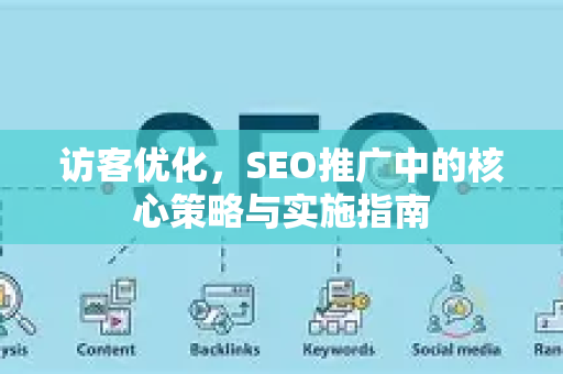 访客优化，SEO推广中的核心策略与实施指南-第1张图片-星博讯-专业SEO_网站优化技巧_搜索引擎排名提升