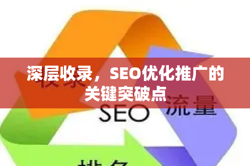 深层收录，SEO优化推广的关键突破点