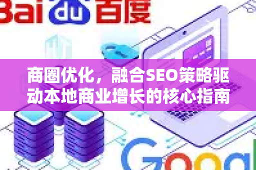 商圈优化，融合SEO策略驱动本地商业增长的核心指南