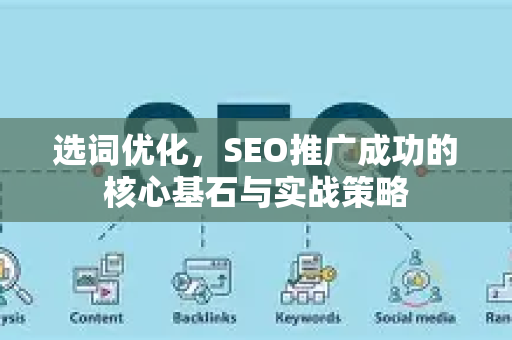 选词优化，SEO推广成功的核心基石与实战策略