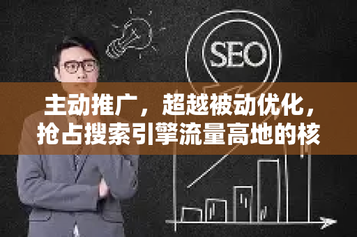 主动推广，超越被动优化，抢占搜索引擎流量高地的核心战略