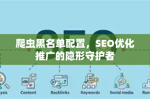 爬虫黑名单配置，SEO优化推广的隐形守护者