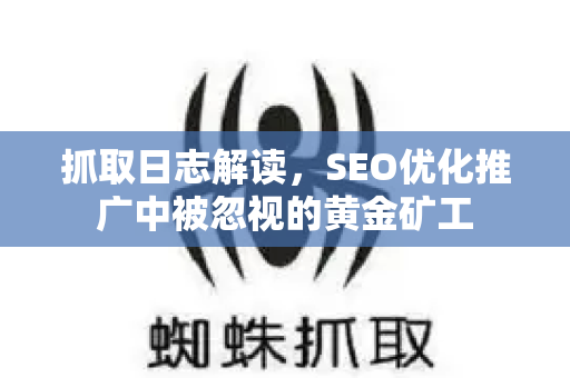 抓取日志解读，SEO优化推广中被忽视的黄金矿工