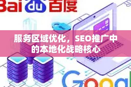 服务区域优化，SEO推广中的本地化战略核心-第1张图片-星博讯-专业SEO_网站优化技巧_搜索引擎排名提升