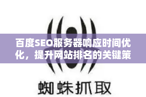 百度SEO服务器响应时间优化,提升网站排名的关键策略-第1张图片-星博讯-专业SEO_网站优化技巧_搜索引擎排名提升 百度SEO服务器响应时间优化,提升网站排名的关键策略-第1张图片-星博讯-专业SEO_网站优化技巧_搜索引擎排名提升