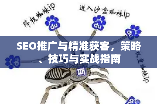 SEO推广与精准获客，策略、技巧与实战指南
