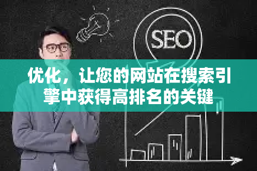 优化，让您的网站在搜索引擎中获得高排名的关键