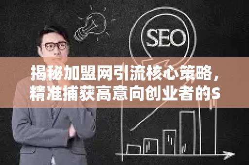 揭秘加盟网引流核心策略，精准捕获高意向创业者的SEO实战指南