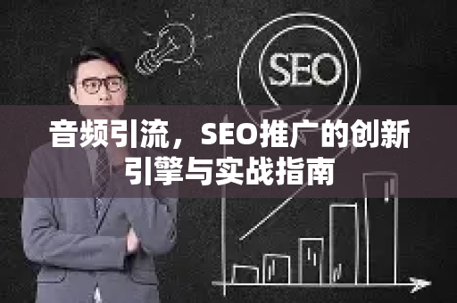 音频引流，SEO推广的创新引擎与实战指南
