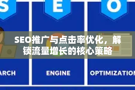SEO推广与点击率优化，解锁流量增长的核心策略
