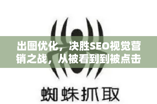 出图优化，决胜SEO视觉营销之战，从被看到到被点击的终极指南