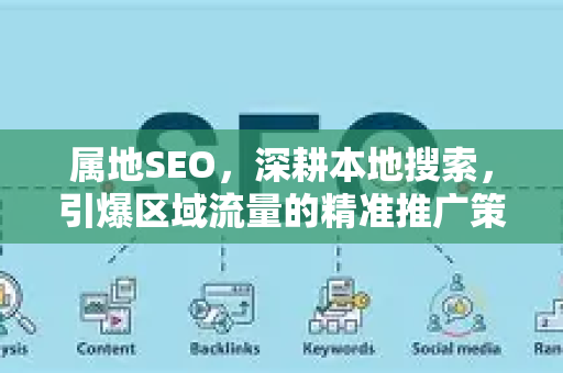属地SEO，深耕本地搜索，引爆区域流量的精准推广策略