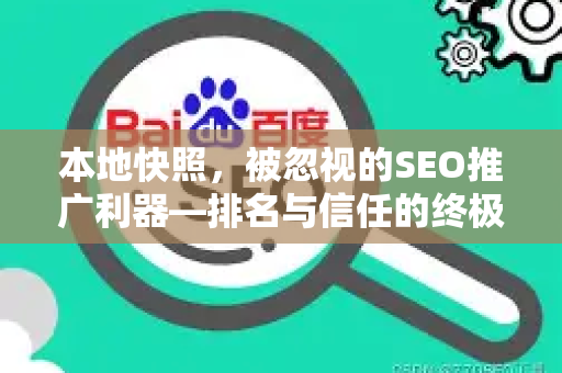 本地快照，被忽视的SEO推广利器—排名与信任的终极本地化策略
