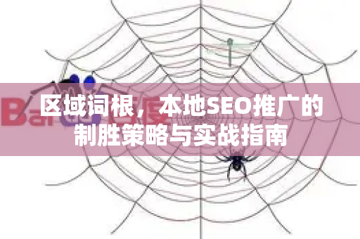 区域词根，本地SEO推广的制胜策略与实战指南