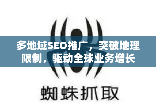 多地域SEO推广，突破地理限制，驱动全球业务增长
