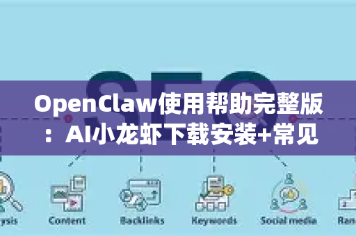 OpenClaw使用帮助完整版：AI小龙虾下载安装+常见问题全解析