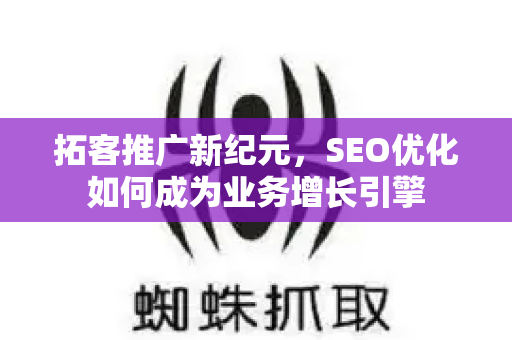 拓客推广新纪元，SEO优化如何成为业务增长引擎