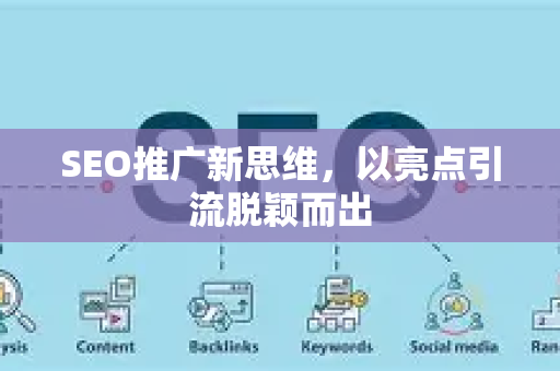 SEO推广新思维，以亮点引流脱颖而出