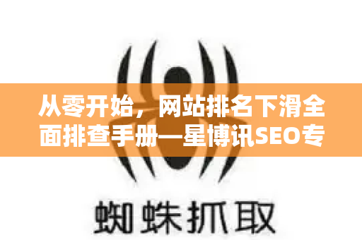 从零开始，网站排名下滑全面排查手册—星博讯SEO专家指南-第1张图片-星博讯-专业SEO_网站优化技巧_搜索引擎排名提升