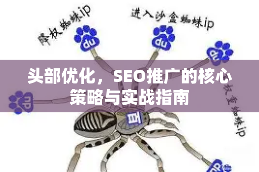 头部优化，SEO推广的核心策略与实战指南