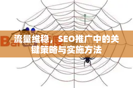 流量维稳，SEO推广中的关键策略与实施方法
