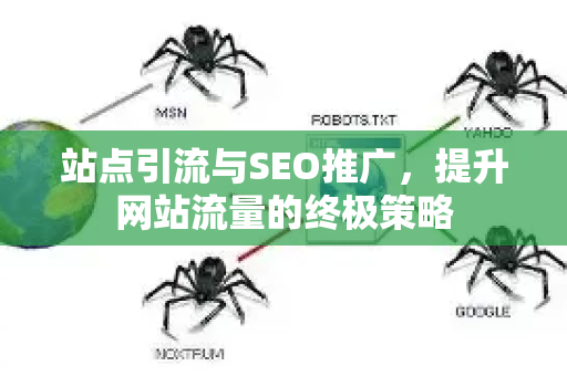 站点引流与SEO推广，提升网站流量的终极策略