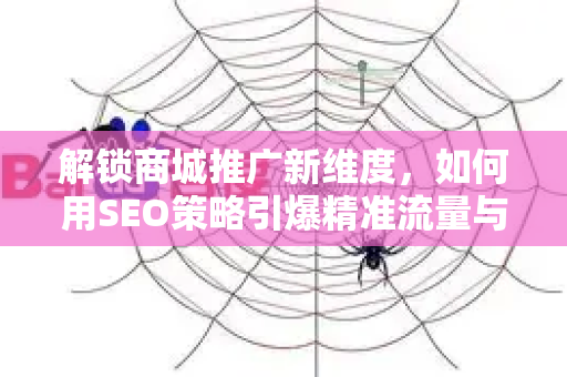 解锁商城推广新维度，如何用SEO策略引爆精准流量与持续增长-第1张图片-星博讯-专业SEO_网站优化技巧_搜索引擎排名提升