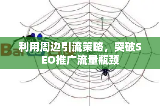 利用周边引流策略，突破SEO推广流量瓶颈-第1张图片-星博讯-专业SEO_网站优化技巧_搜索引擎排名提升