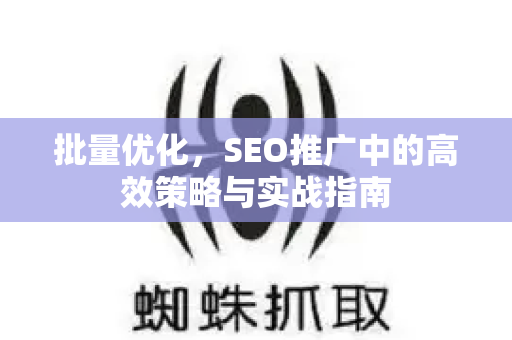 批量优化，SEO推广中的高效策略与实战指南-第1张图片-星博讯-专业SEO_网站优化技巧_搜索引擎排名提升