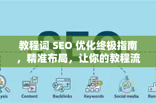 教程词 SEO 优化终极指南,精准布局,让你的教程流量飞涨-第1张图片-星博讯-专业SEO_网站优化技巧_搜索引擎排名提升 教程词 SEO 优化终极指南,精准布局,让你的教程流量飞涨-第1张图片-星博讯-专业SEO_网站优化技巧_搜索引擎排名提升