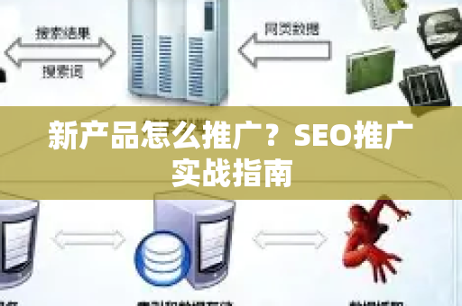 新产品怎么推广？SEO推广实战指南-第1张图片-星博讯-专业SEO_网站优化技巧_搜索引擎排名提升